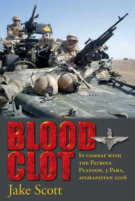 Blood Clot: In Combat with the Patrols Platoon, 3 Para, Afghanistan 2006