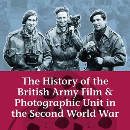 The History of the British Army Film & Photographic Unit in the Second World War