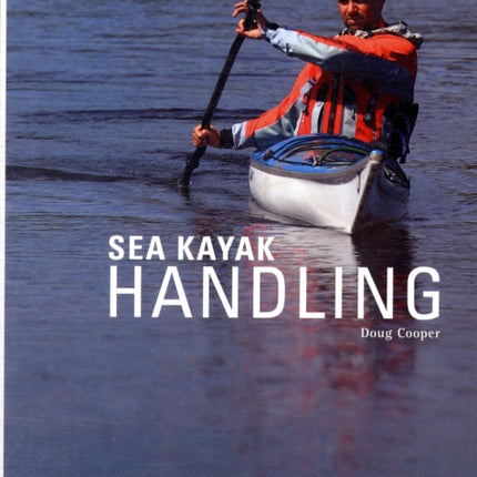 Sea Kayak Handling: A Practical Manual, Essential Knowledge for Beginner and Intermediate Paddlers