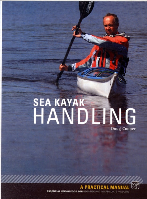 Sea Kayak Handling: A Practical Manual, Essential Knowledge for Beginner and Intermediate Paddlers