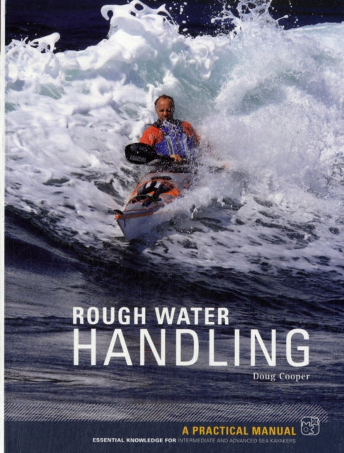 Sea Kayak Rough Water Handling: A Practical Manual, Essential Knowledge for Intermediate and Advanced Sea Kayakers