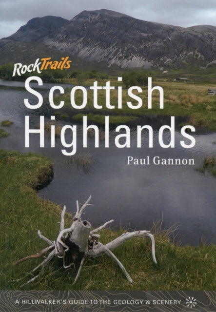 Rock Trails Scottish Highlands: A Hillwalker's Guide to the Geology & Scenery