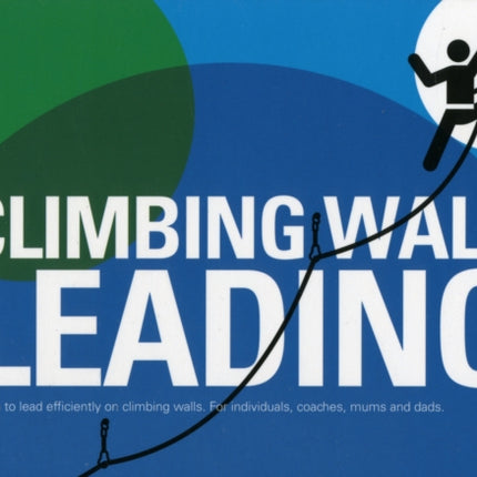 Climbing Wall Leading: Learn to Lead Efficiently on Climbing Walls - for Individuals, Coaches, Mums and Dads