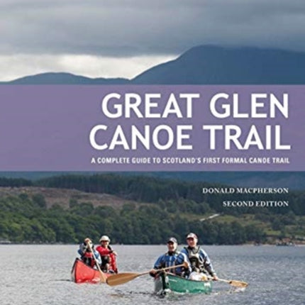 Great Glen Canoe Trail: A complete guide to Scotland's first formal canoe trail