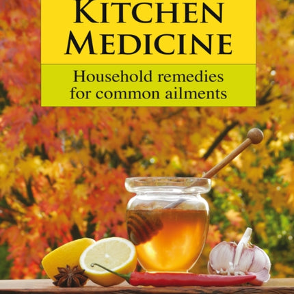 Kitchen Medicine: Household remedies for common ailments