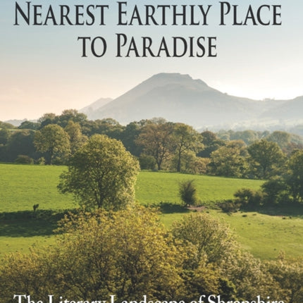 Nearest Earthly Place to Paradise: The Literary Landscape of Shropshire