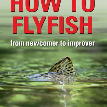 How to Flyfish: From newcomer to improver