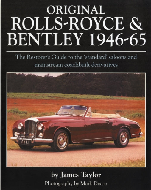 Original Rolls Royce and Bentley: The Restorer's Guide to the 'Standard' Saloons and Mainstream Coachbuilt Derivatives, 1946-65