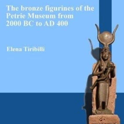 The bronze figurines of the Petrie Museum from 2000 BC to AD 400