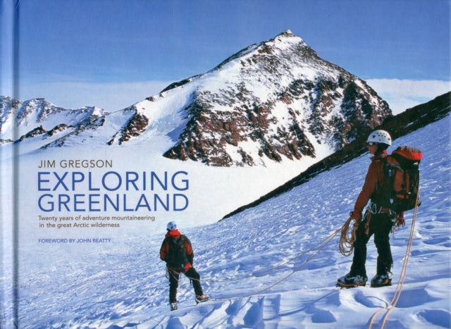 Exploring Greenland: Twenty Years of Adventure Mountaineering in the Great Arctic Wilderness