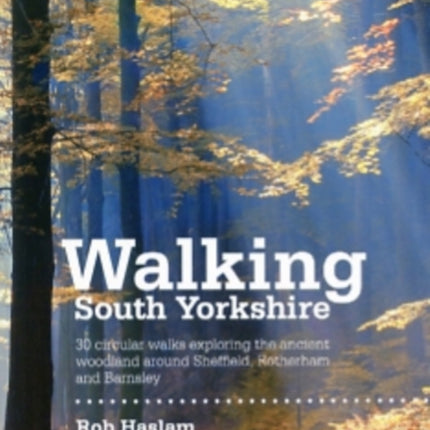 Walking South Yorkshire: 30 circular walks exploring the ancient woodland around Sheffield, Rotherham and Barnsley