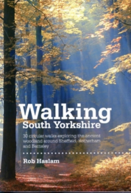 Walking South Yorkshire: 30 circular walks exploring the ancient woodland around Sheffield, Rotherham and Barnsley