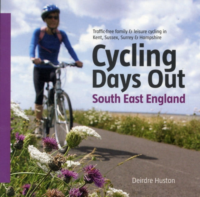 Cycling Days Out - South East England: Traffic-free Family and Leisure Cycling in Kent, Sussex, Surrey and Hampshire