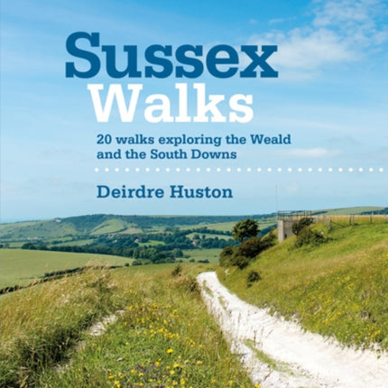 Sussex Walks: 20 walks exploring the Weald and the South Downs