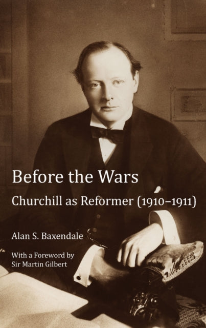 Before the Wars: Churchill as Reformer (1910 – 1911)- With a Foreword by Sir Martin Gilbert