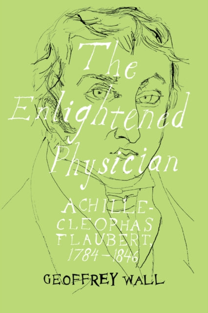 The Enlightened Physician: Achille-Cléophas Flaubert, 1784–1846