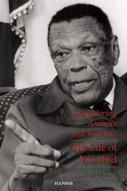 Shouldering Antigua And Barbuda: The Life of V.C. Bird