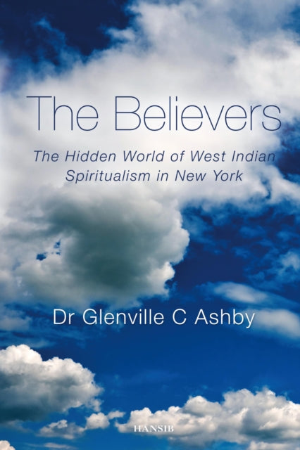 The Believers: The Hidden World of West Indian Spiritualism in New York