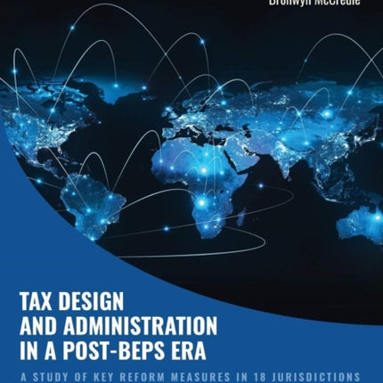 Tax Design and Administration in a Post-BEPS Era: A Study of Key Reform Measures in 18 Jurisdictions