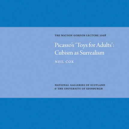 Picasso's 'Toys for Adults' Cubism as Surrealism: Watson Gordon Lecture 2008