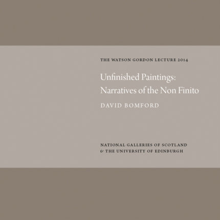 Unfinished Paintings Narratives of the NonFinito Watson Gordon Lecture 2014 Watson Gordon Lectures