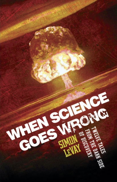 When Science Goes Wrong: Twelve Tales from the Dark Side of Discovery