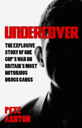 Undercover: The Explosive Story of One Cop's War on Britain's Most Notorious Drugs Gangs