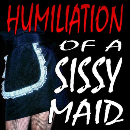 Enforced Humiliation of a Sissy Maid