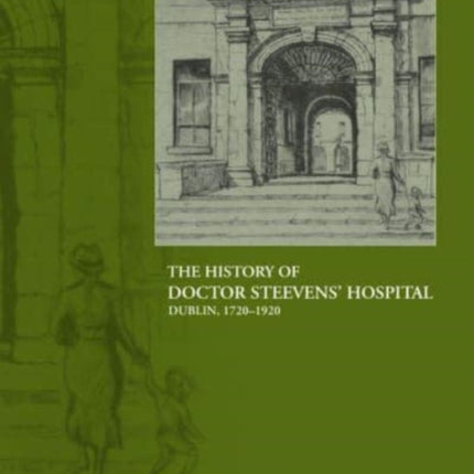 The History of Dr Steevens' Hospital, Dublin 1720-1920