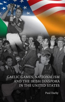 Gaelic Games, Nationalism and the Irish Diaspora in the United States