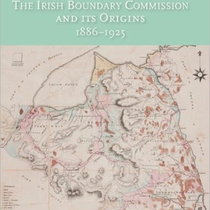 The Irish Boundary Commission and Its Origins 1886-1925