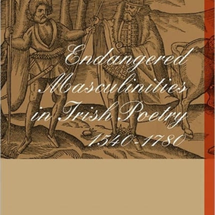 Endangered Masculinities in Irish Poetry 1540-1780