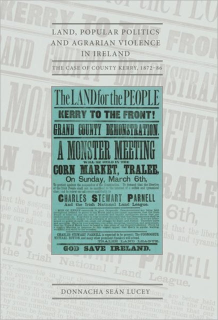 Land, Popular Politics and Agrarian Violence in Ireland: The Case of County Kerry,1872-86