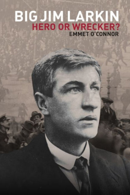 Big Jim Larkin: Hero or Wrecker?