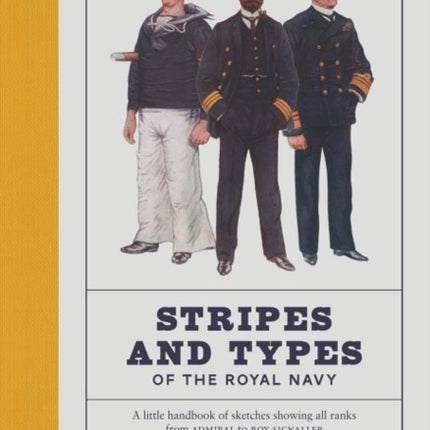 Stripes and Types of the Royal Navy: A Little Handbook of Sketches by Naval Officers Showing the Dress and Duties of All Ranks from Admiral to Boy Signaller