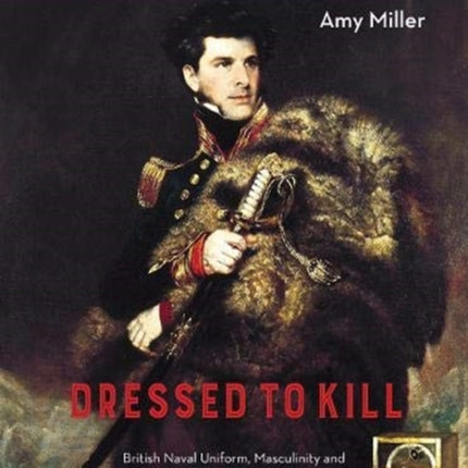 Dressed to Kill: British Naval Uniform, Masculinity and Contemporary Fashions, 1748-1857