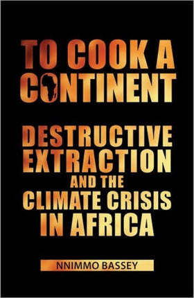To Cook a Continent: Destructive Extraction and the Climate Crisis in Africa
