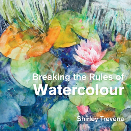 Breaking the Rules of Watercolour: Painting secrets and techniques