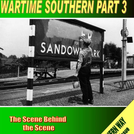 Southern Way Special Issue No 6: Wartime Southern Part 3: The scene behind the Scene