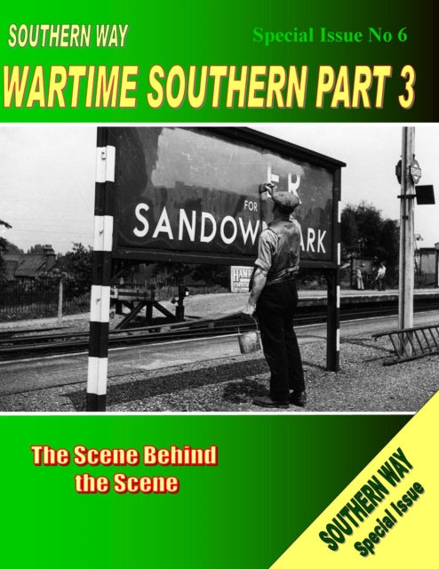 Southern Way Special Issue No 6: Wartime Southern Part 3: The scene behind the Scene