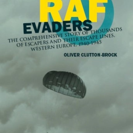 RAF Evaders The Complete Story of RAF Escapees and Their Escape Lines Western Europe 19401945