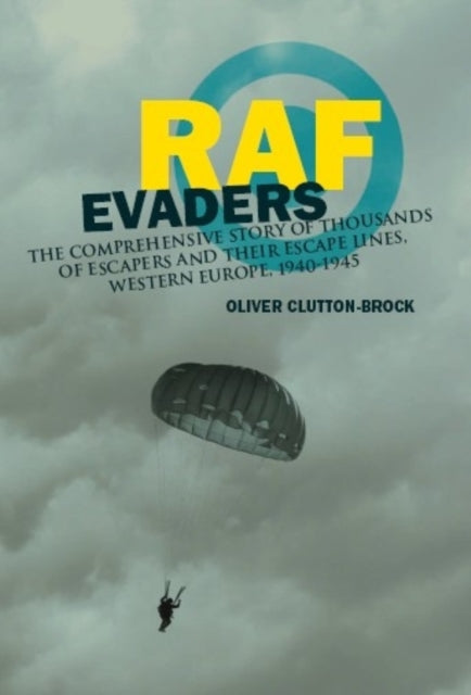 RAF Evaders The Complete Story of RAF Escapees and Their Escape Lines Western Europe 19401945