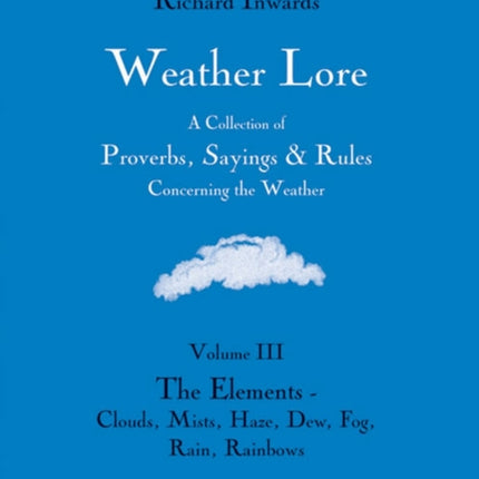 Weather Lore Volume III: The Elements – Clouds, Mi st, Haze, Dew, Fog, Rain, Rainbows