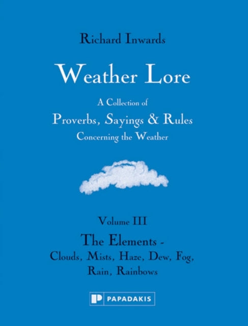 Weather Lore Volume III: The Elements – Clouds, Mi st, Haze, Dew, Fog, Rain, Rainbows