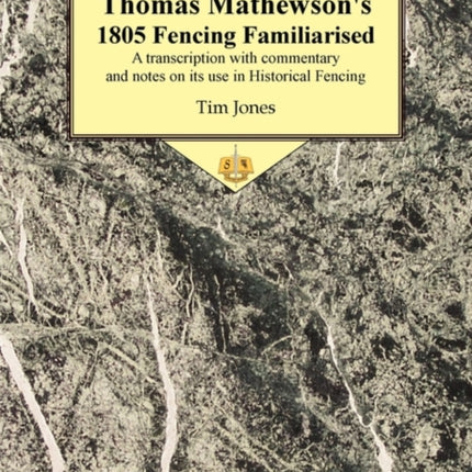 Thomas Mathewson's 1805 Fencing Familiarised: A Transcription with Commentary and Notes on Its Use in Historical Fencing