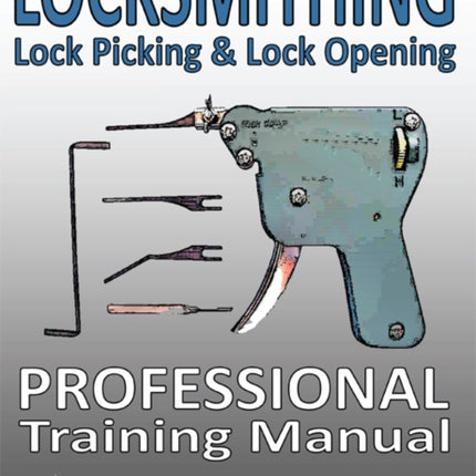 Locksmithing, Lock Picking & Lock Opening: Professional Training Manual