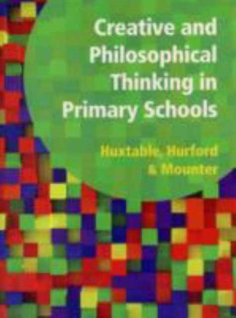 Creative and Philosophical Thinking in Primary School: Developing Creative and Philosophical Thinking in the Everyday Classroom