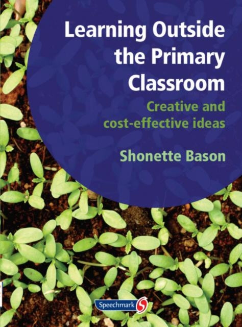 Learning Outside the Primary Classroom: Creative and Cost-Effective Ideas: A Comprehensive Guide to Establishing an Outdoor Classroom