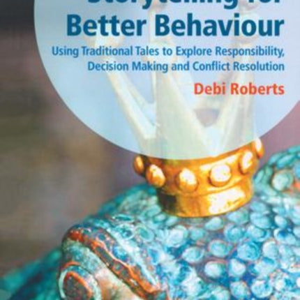 Storytelling for Better Behaviour: Using Traditional Tales to Explore Responsibility, Decision Making and Conflict Resolution