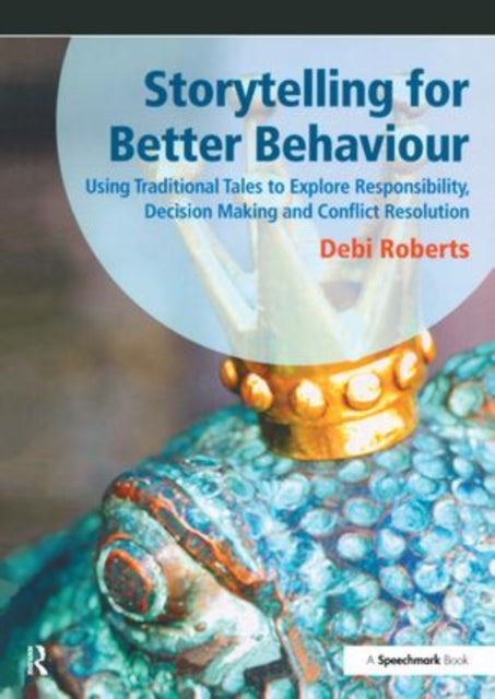 Storytelling for Better Behaviour: Using Traditional Tales to Explore Responsibility, Decision Making and Conflict Resolution